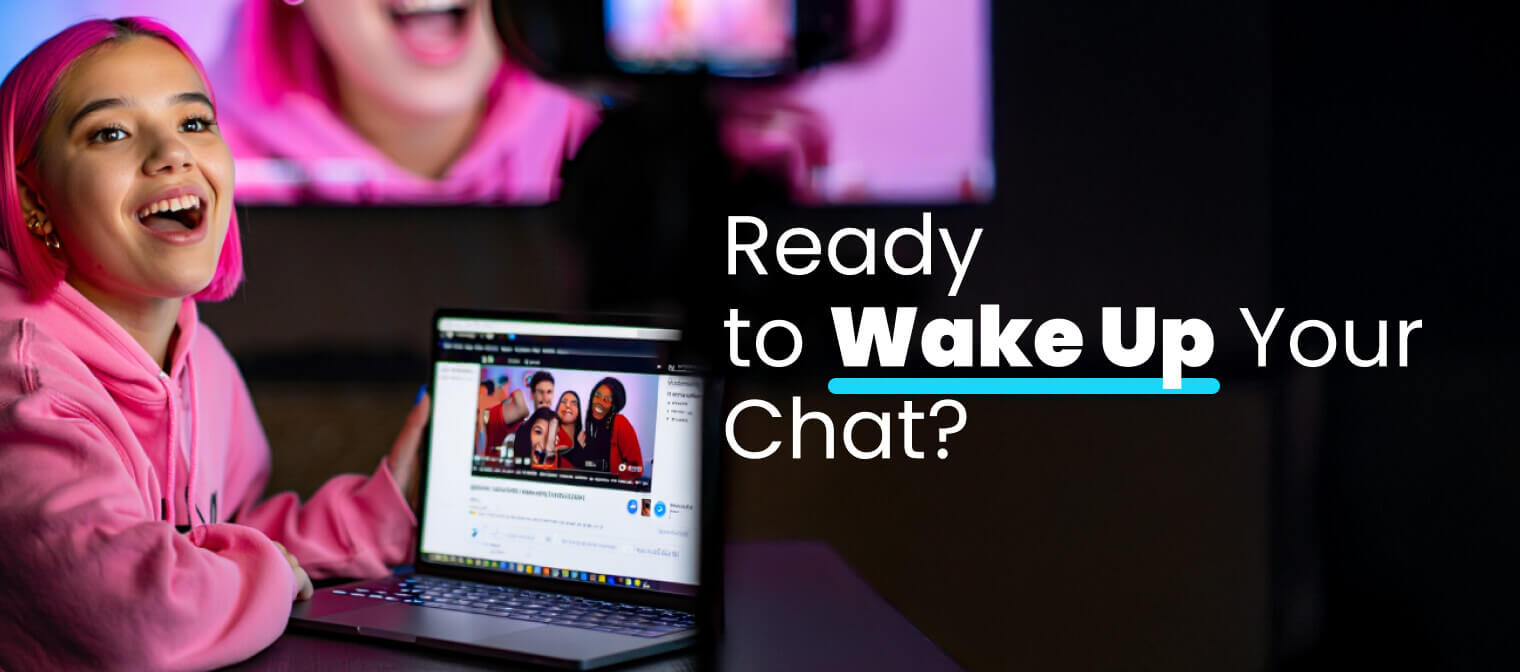 Ready to Wake Up Your Chat?